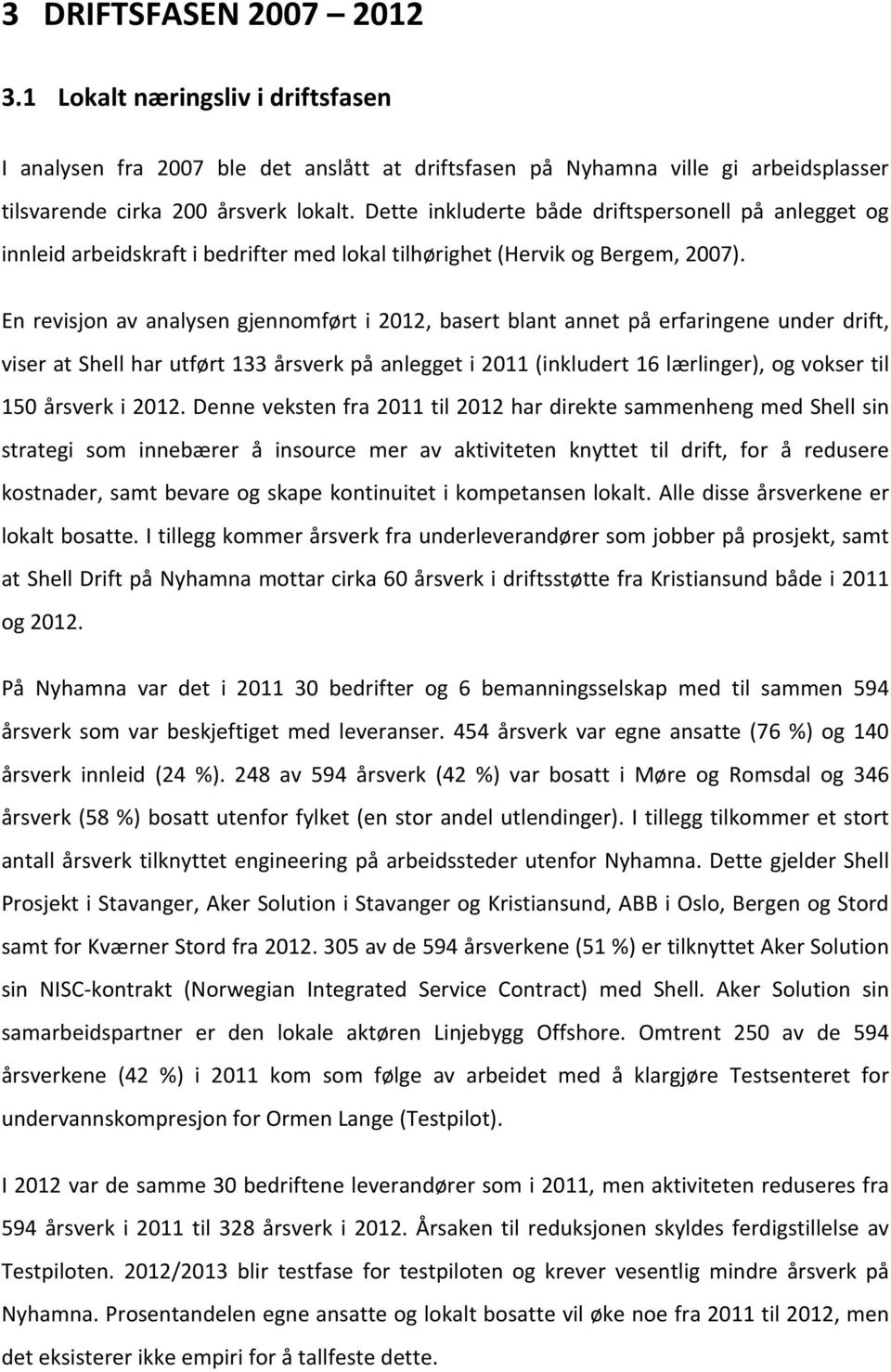 En revisjon av analysen gjennomført i 2012, basert blant annet på erfaringene under drift, viser at Shell har utført 133 årsverk på anlegget i 2011 (inkludert 16 lærlinger), og vokser til 150 årsverk