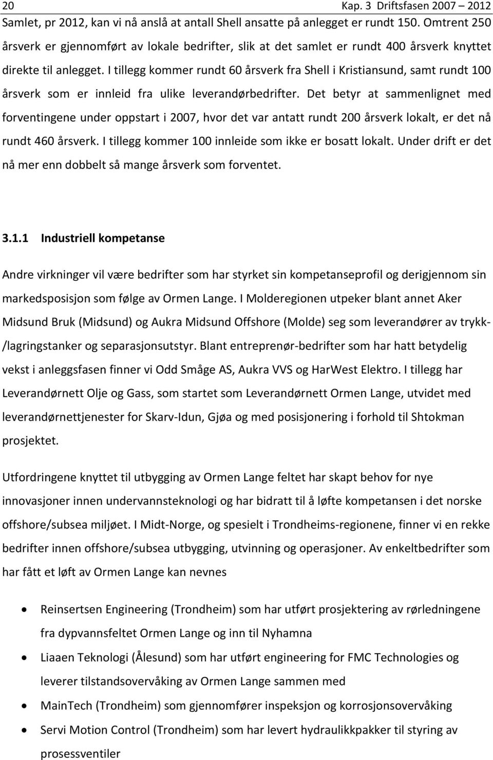 I tillegg kommer rundt 60 årsverk fra Shell i Kristiansund, samt rundt 100 årsverk som er innleid fra ulike leverandørbedrifter.