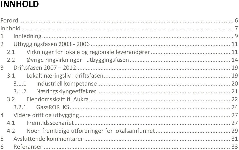 .. 20 3.1.2 Næringsklyngeeffekter... 21 3.2 Eiendomsskatt til Aukra... 22 3.2.1 GassROR IKS... 24 4 Videre drift og utbygging... 27 4.