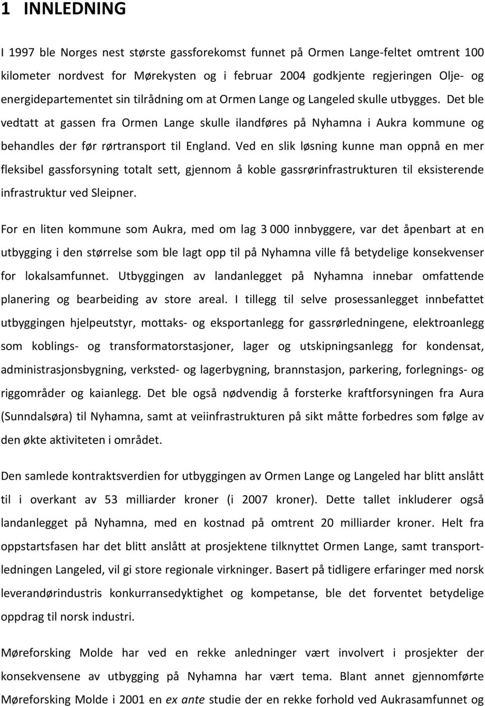 Det ble vedtatt at gassen fra Ormen Lange skulle ilandføres på Nyhamna i Aukra kommune og behandles der før rørtransport til England.