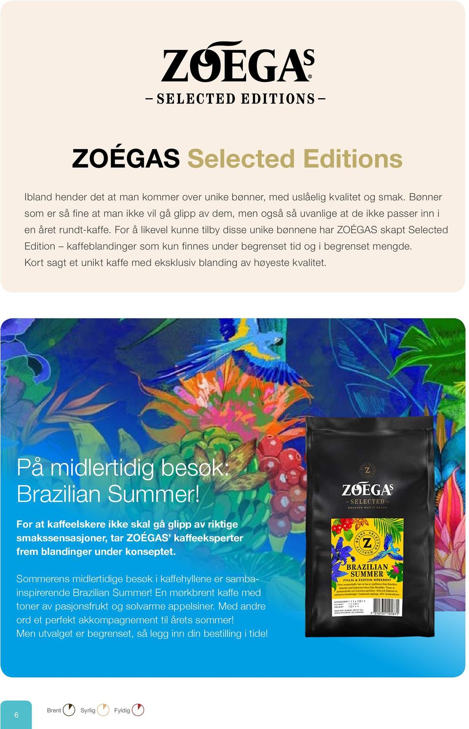 For å likevel kunne tilby disse unike bønnene har ZOÉGAS skapt Selected Edition kaffeblandinger som kun finnes under begrenset tid og i begrenset mengde.