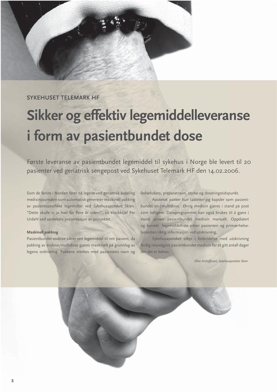 Som de første i Norden fører nå legene ved geriatrisk avdeling medisinjournalen som automatisk genererer maskinell pakking av pasientspesifi kke legemidler ved Sykehusapoteket Skien.