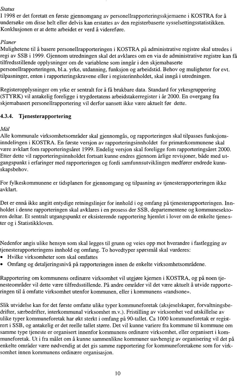 Planer Mulighetene til å basere personellrapporteringen i KOSTRA på administrative registre skal utredes i regi av SSB i 1999.