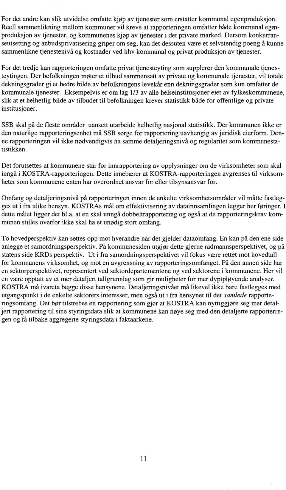 Dersom konkurranseutsetting og anbudsprivatisering griper om seg, kan det dessuten være et selvstendig poeng å kunne sammenlikne tjenestenivå og kostnader ved hhv kommunal og privat produksjon av