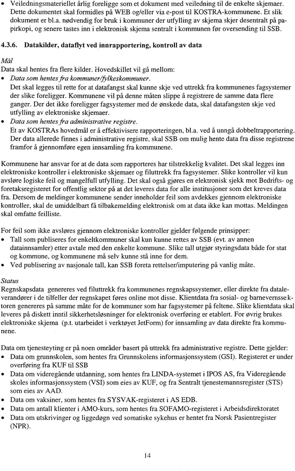 Datakilder, dataflyt ved innrapportering, kontroll av data Mal Data skal hentes fra flere kilder. Hovedskillet vil gå mellom: Data som hentes fra kommuner/fylkeskommuner.