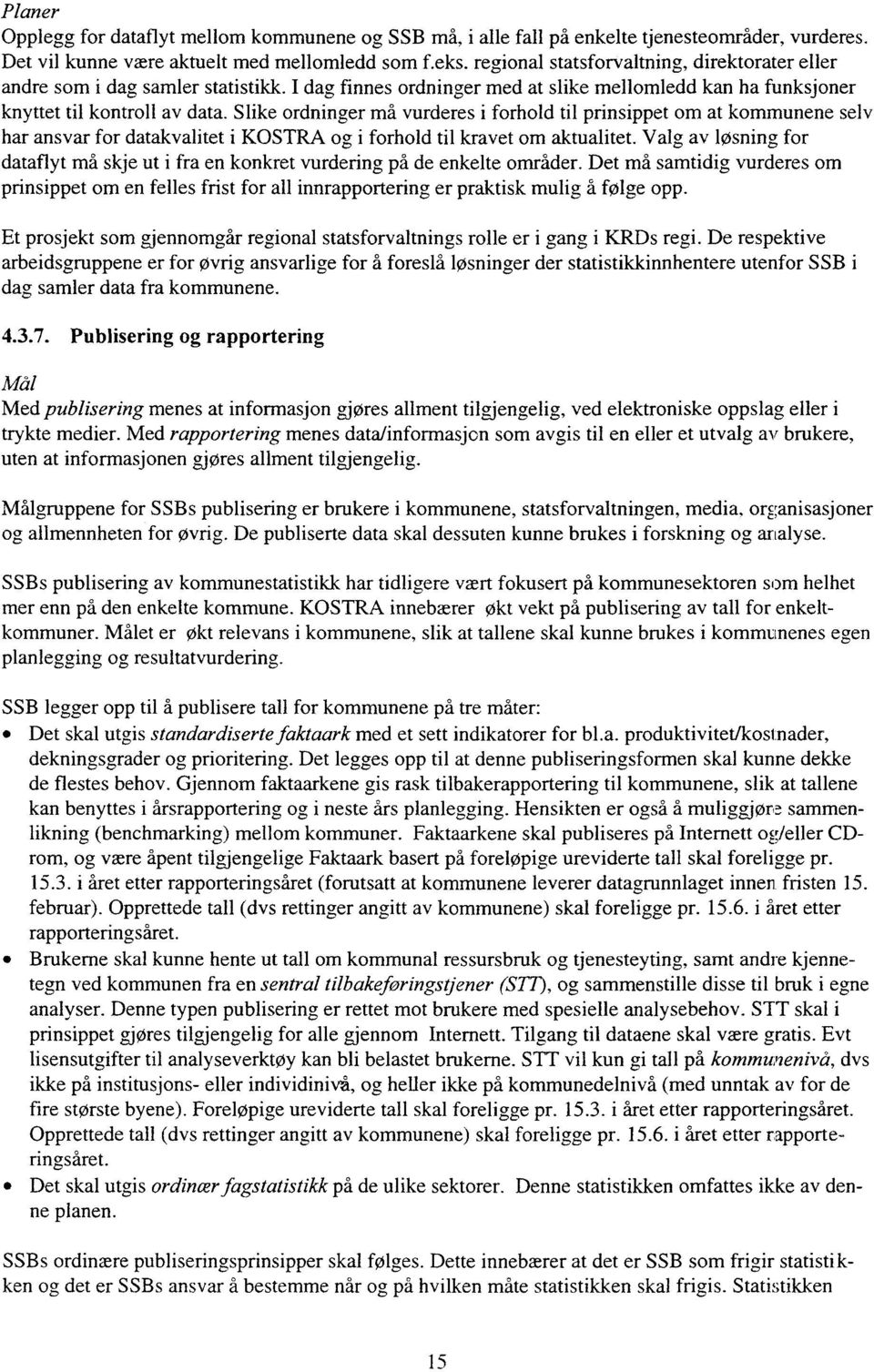 Slike ordninger må vurderes i forhold til prinsippet om at kommunene selv har ansvar for datakvalitet i KOSTRA og i forhold til kravet om aktualitet.