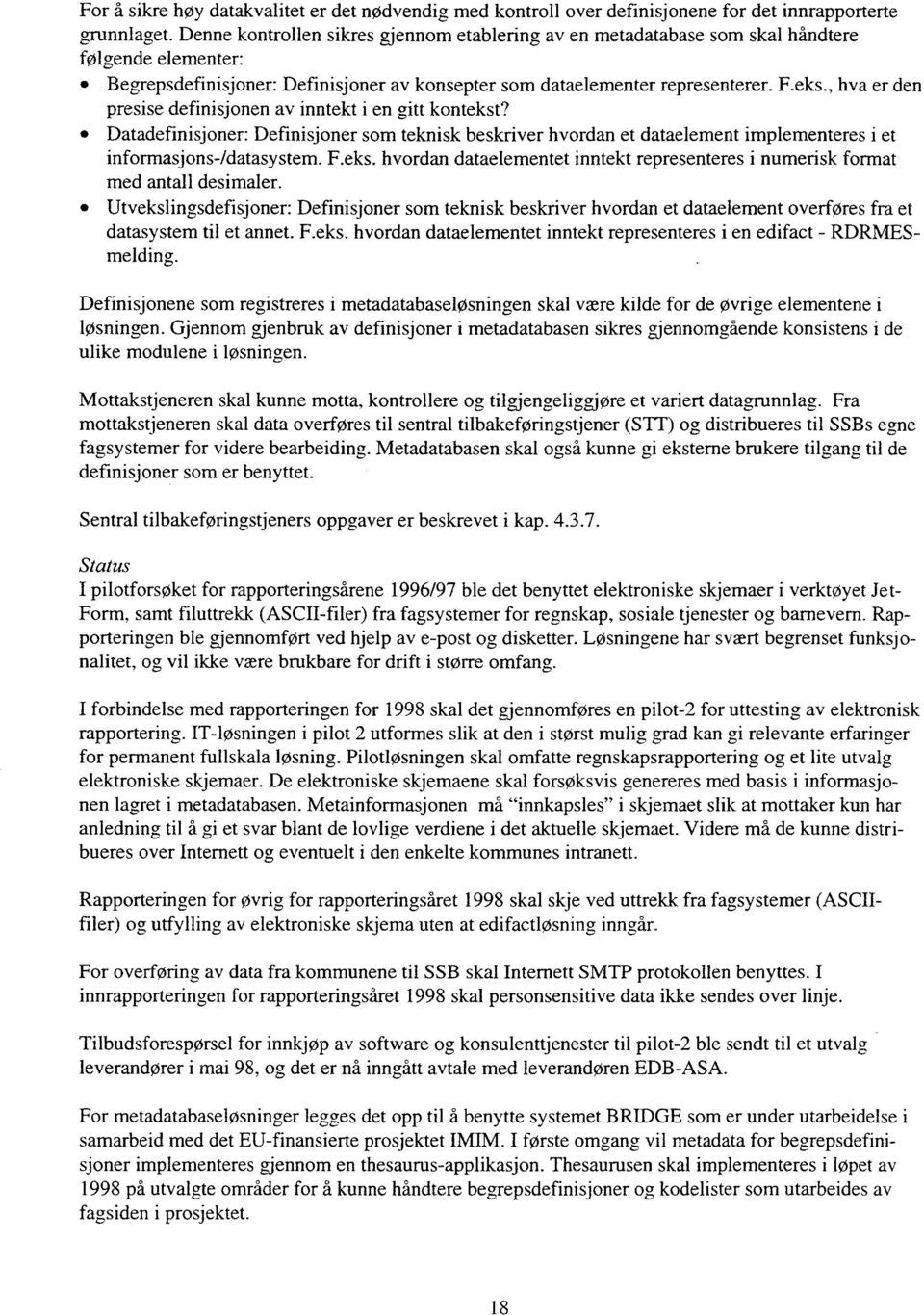 , hva er den presise definisjonen av inntekt i en gitt kontekst? Datadefinisjoner: Definisjoner som teknisk beskriver hvordan et dataelement implementeres i et informasjons-/datasystem. F.eks. hvordan dataelementet inntekt representeres i numerisk format med antall desimaler.