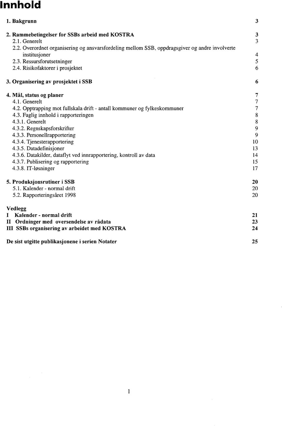 3. Faglig innhold i rapporteringen 8 4.3.1. Generelt 8 4.3.2. Regnskapsforskrifter 9 4.3.3. Personellrapportering 9 4.3.4. Tjenesterapportering 10 43.5. Datadefinisjoner 13 4.3.6.