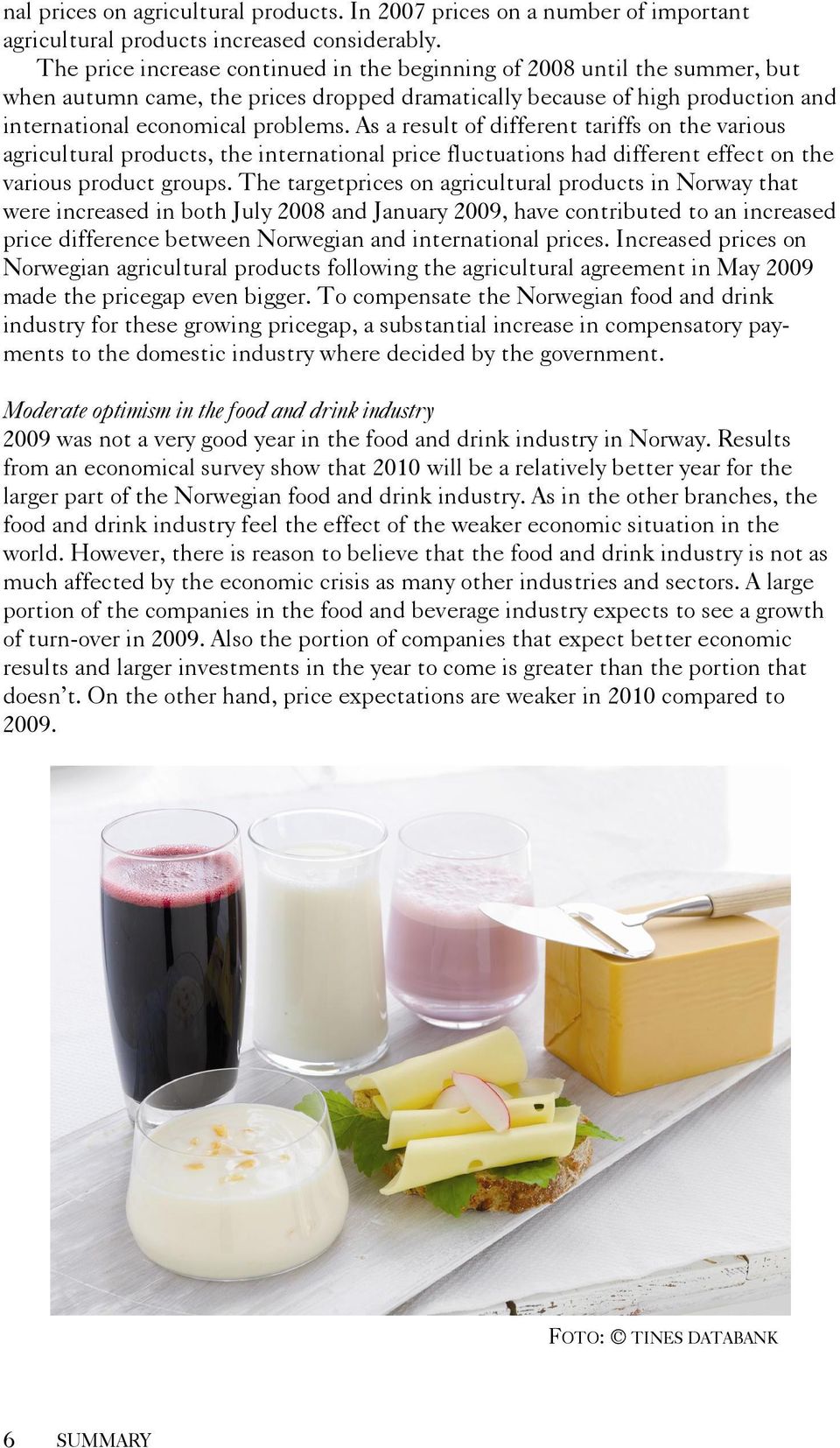 As a result of different tariffs on the various agricultural products, the international price fluctuations had different effect on the various product groups.