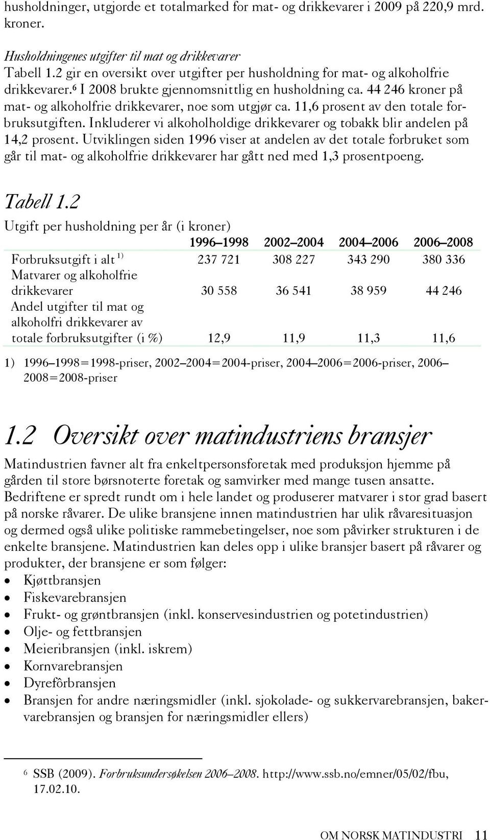 44 246 kroner på mat- og alkoholfrie drikkevarer, noe som utgjør ca. 11,6 prosent av den totale forbruksutgiften. Inkluderer vi alkoholholdige drikkevarer og tobakk blir andelen på 14,2 prosent.