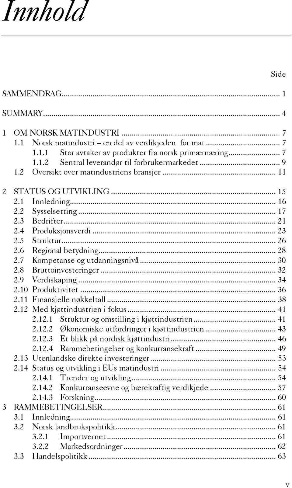 6 Regional betydning... 28 2.7 Kompetanse og utdanningsnivå... 30 2.8 Bruttoinvesteringer... 32 2.9 Verdiskaping... 34 2.10 Produktivitet... 36 2.11 Finansielle nøkkeltall... 38 2.