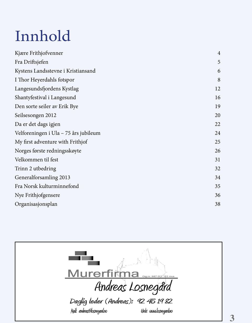 dags igjen 22 Velforeningen i Ula 75 års jubileum 24 My first adventure with Frithjof 25 Norges første redningsskøyte 26