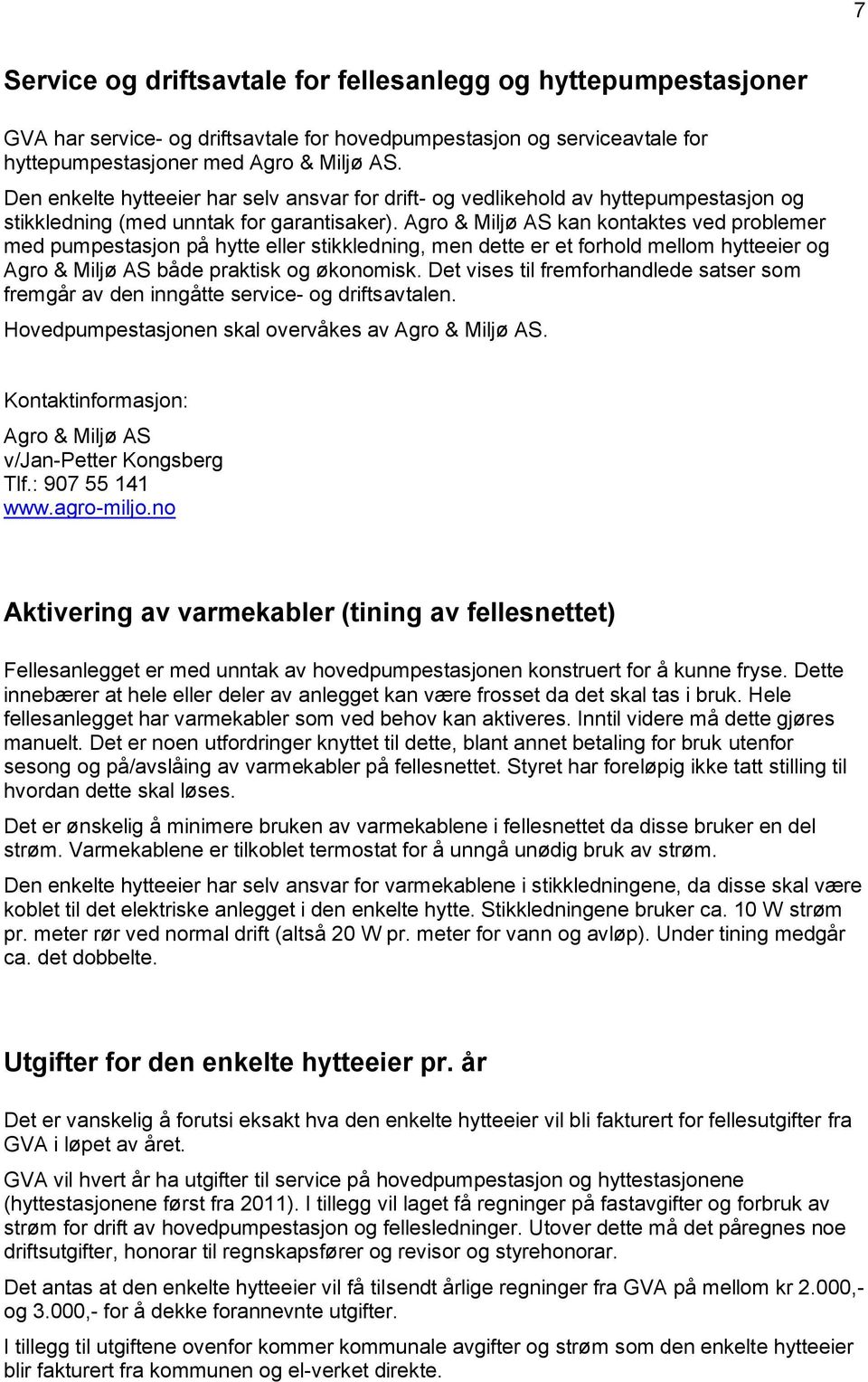 Agro & Miljø AS kan kontaktes ved problemer med pumpestasjon på hytte eller stikkledning, men dette er et forhold mellom hytteeier og Agro & Miljø AS både praktisk og økonomisk.