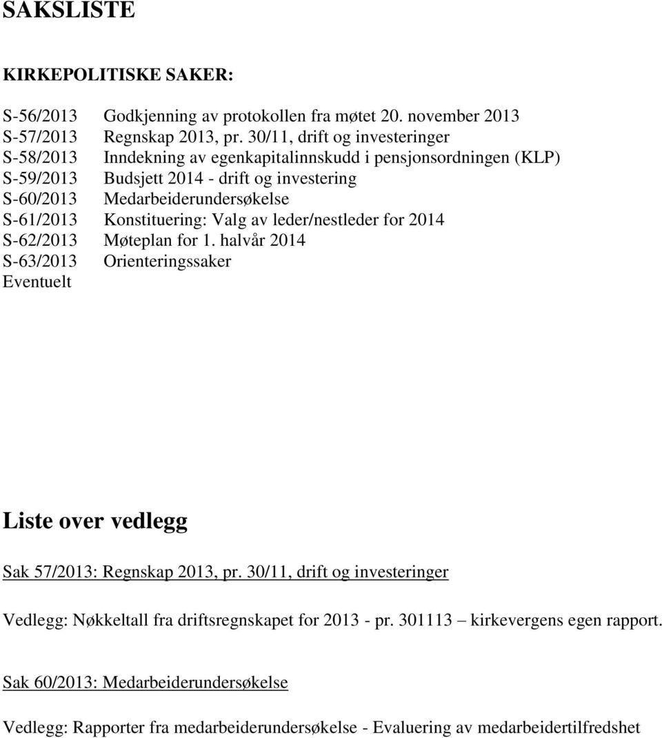 S-61/2013 Konstituering: Valg av leder/nestleder for 2014 S-62/2013 Møteplan for 1. halvår 2014 S-63/2013 Orienteringssaker Eventuelt Liste over vedlegg Sak 57/2013: Regnskap 2013, pr.