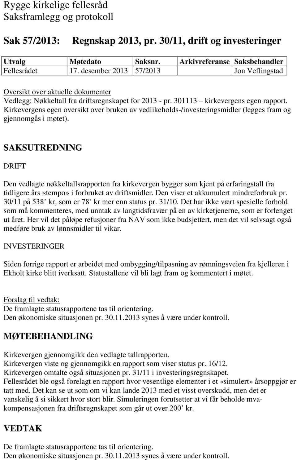 DRIFT Den vedlagte nøkkeltallsrapporten fra kirkevergen bygger som kjent på erfaringstall fra tidligere års «tempo» i forbruket av driftsmidler. Den viser et akkumulert mindreforbruk pr.