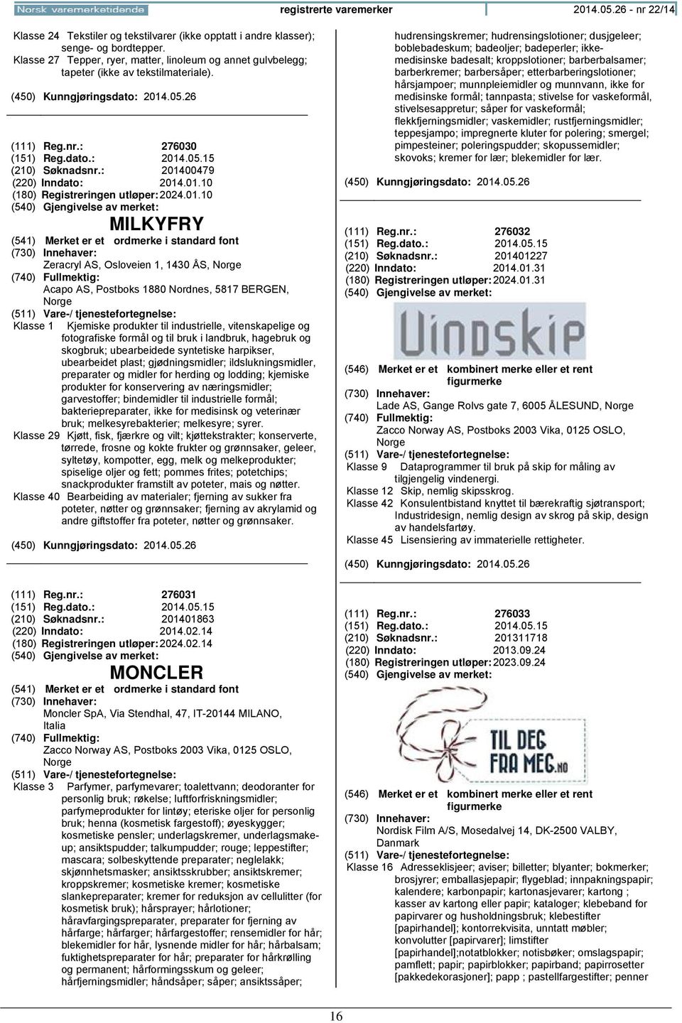 01.10 MILKYFRY Zeracryl AS, Osloveien 1, 1430 ÅS, Acapo AS, Postboks 1880 Nordnes, 5817 BERGEN, Klasse 1 Kjemiske produkter til industrielle, vitenskapelige og fotografiske formål og til bruk i