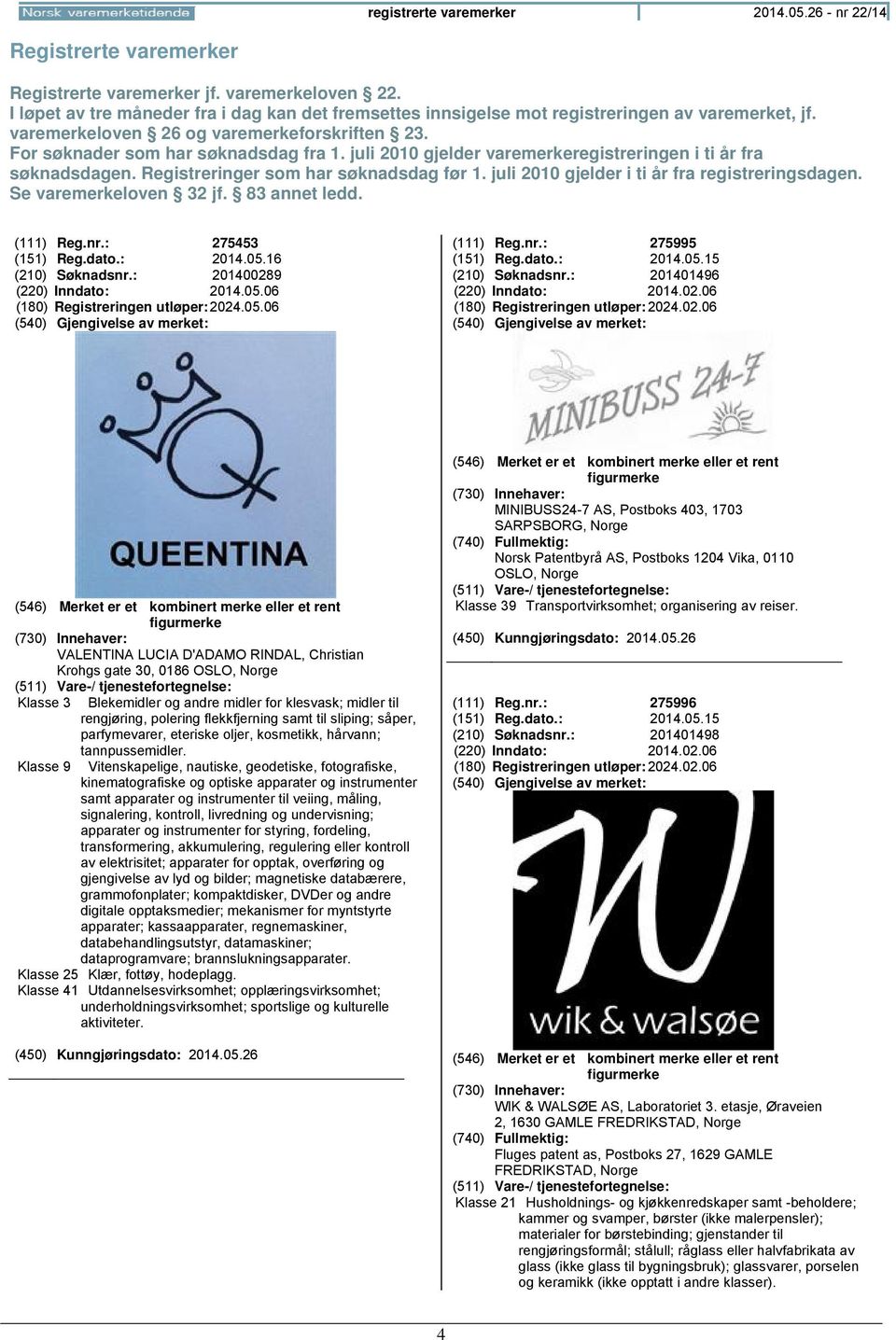 juli 2010 gjelder varemerkeregistreringen i ti år fra søknadsdagen. Registreringer som har søknadsdag før 1. juli 2010 gjelder i ti år fra registreringsdagen. Se varemerkeloven 32 jf. 83 annet ledd.