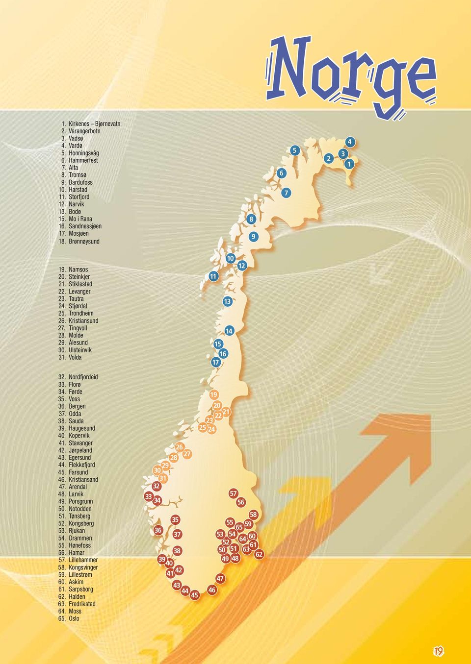 Ålesund 30. Ulsteinvik 31. Volda 11 10 13 15 16 17 14 12 32. Nordfjordeid 33. Florø 34. Førde 35. Voss 36. Bergen 37. Odda 38. Sauda 39. Haugesund 40. Kopervik 41. Stavanger 42. Jørpeland 43.