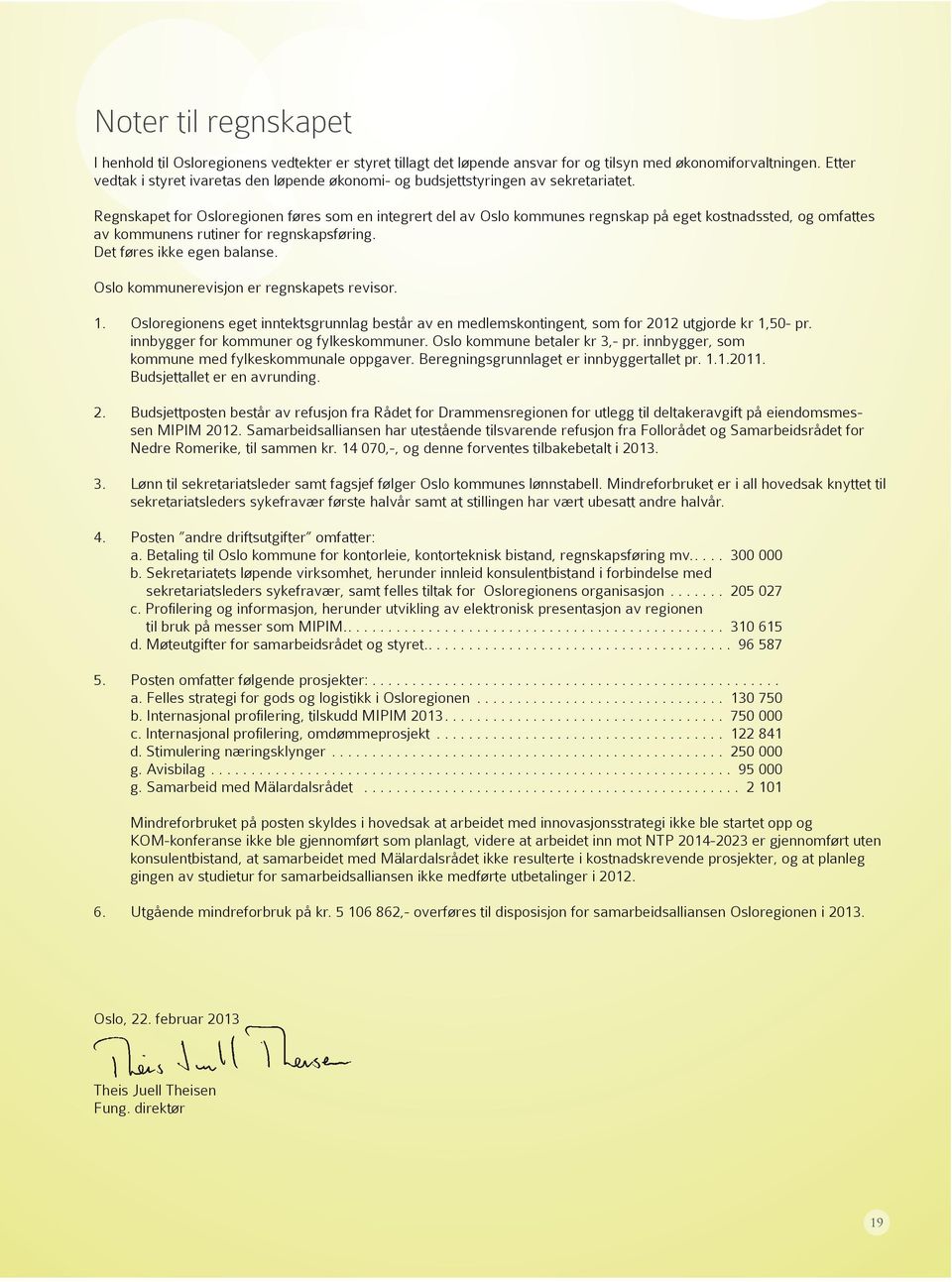 Regnskapet for Osloregionen føres som en integrert del av Oslo kommunes regnskap på eget kostnadssted, og omfattes av kommunens rutiner for regnskapsføring. Det føres ikke egen balanse.