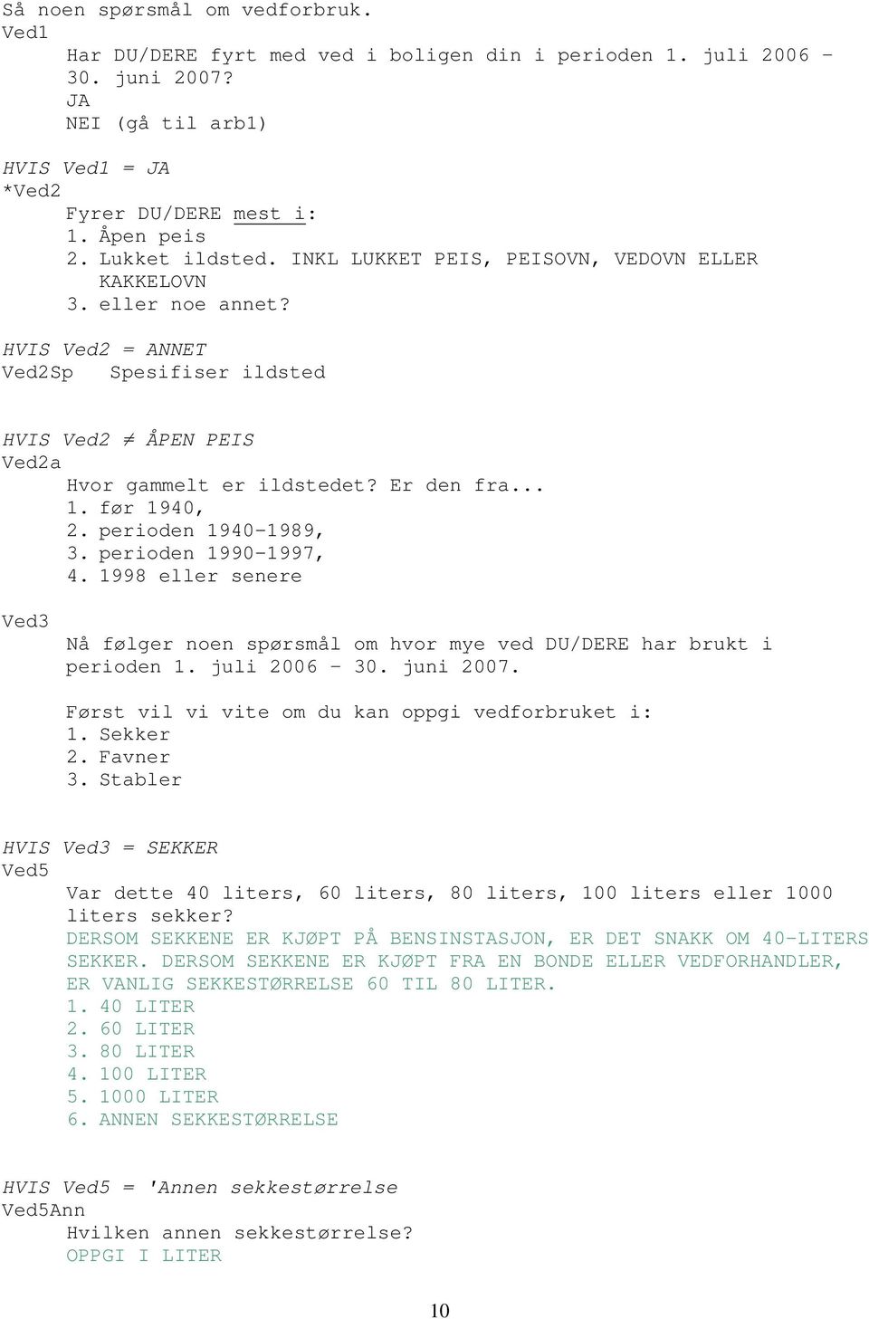 før 1940, 2. perioden 1940-1989, 3. perioden 1990-1997, 4. 1998 eller senere Ved3 Nå følger noen spørsmål om hvor mye ved DU/DERE har brukt i perioden 1. juli 2006 30. juni 2007.