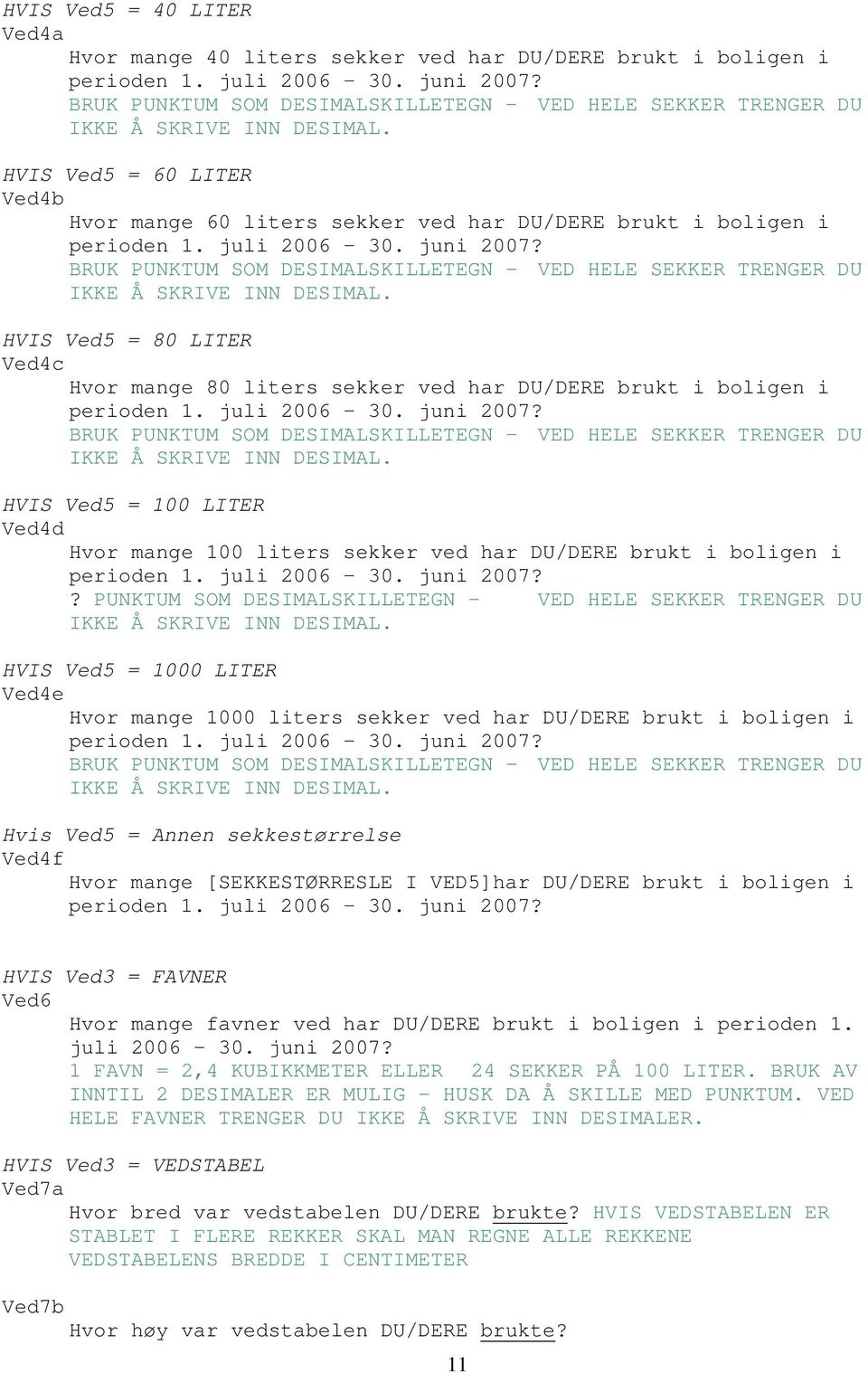 juli 2006 30. juni 2007? BRUK PUNKTUM SOM DESIMALSKILLETEGN - VED HELE SEKKER TRENGER DU IKKE Å SKRIVE INN DESIMAL.