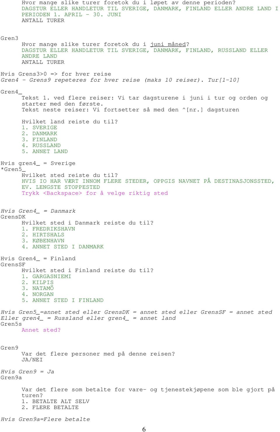 DAGSTUR ELLER HANDLETUR TIL SVERIGE, DANMARK, FINLAND, RUSSLAND ELLER ANDRE LAND ANTALL TURER Hvis Grens3>0 => for hver reise Gren4 - Grens9 repeteres for hver reise (maks 10 reiser).
