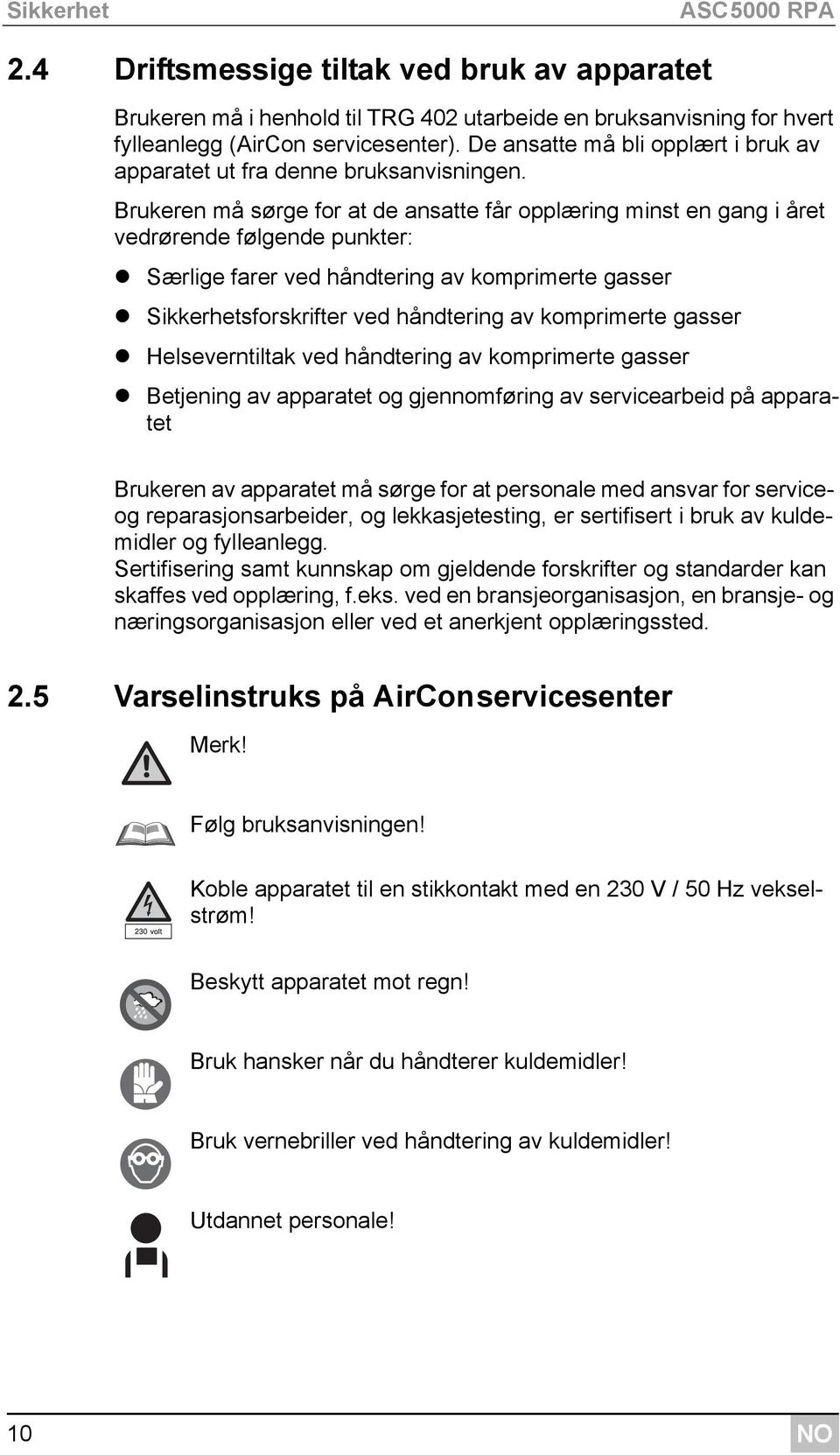 Brukeren må sørge for at de ansatte får opplæring minst en gang i året vedrørende følgende punkter: Særlige farer ved håndtering av komprimerte gasser Sikkerhetsforskrifter ved håndtering av