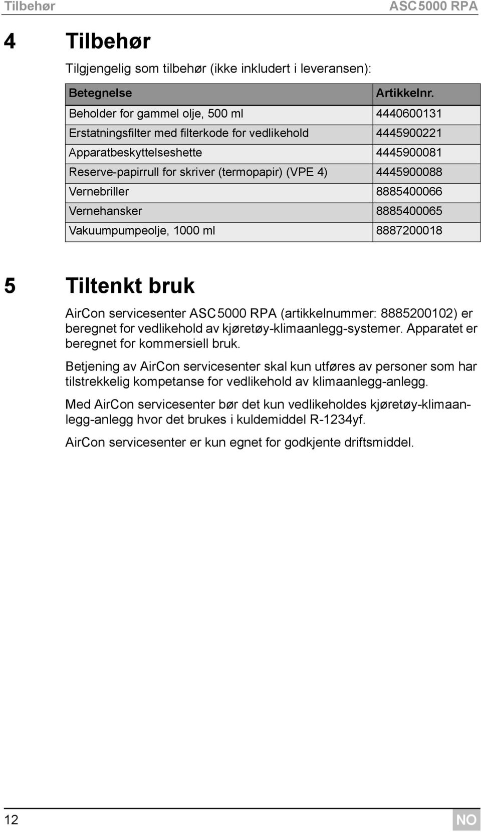 4445900088 Vernebriller 8885400066 Vernehansker 8885400065 Vakuumpumpeolje, 1000 ml 8887200018 5 Tiltenkt bruk AirCon servicesenter ASC5000 RPA (artikkelnummer: 8885200102) er beregnet for