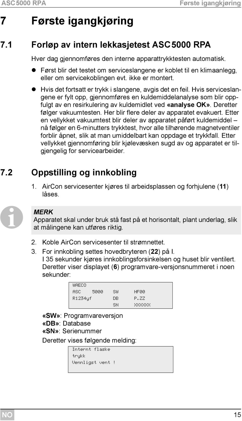 Hvis serviceslangene er fylt opp, gjennomføres en kuldemiddelanalyse som blir oppfulgt av en resirkulering av kuldemidlet ved «analyse OK». Deretter følger vakuumtesten.