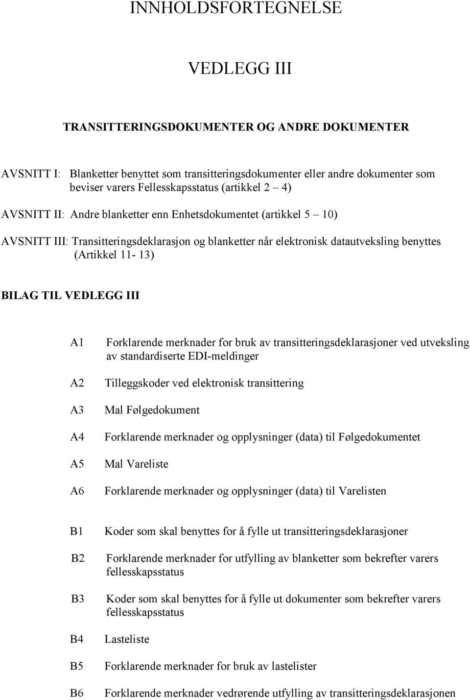 TIL VEDLEGG III A1 A2 A3 A4 A5 A6 Forklarende merknader for bruk av transitteringsdeklarasjoner ved utveksling av standardiserte EDI-meldinger Tilleggskoder ved elektronisk transittering Mal