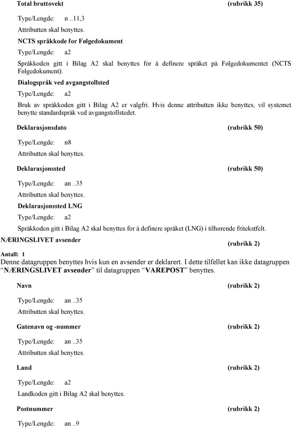 Dialogspråk ved avgangstollsted Type/Lengde: a2 Bruk av språkkoden gitt i Bilag A2 er valgfri. Hvis denne attributten ikke benyttes, vil systemet benytte standardspråk ved avgangstollstedet.