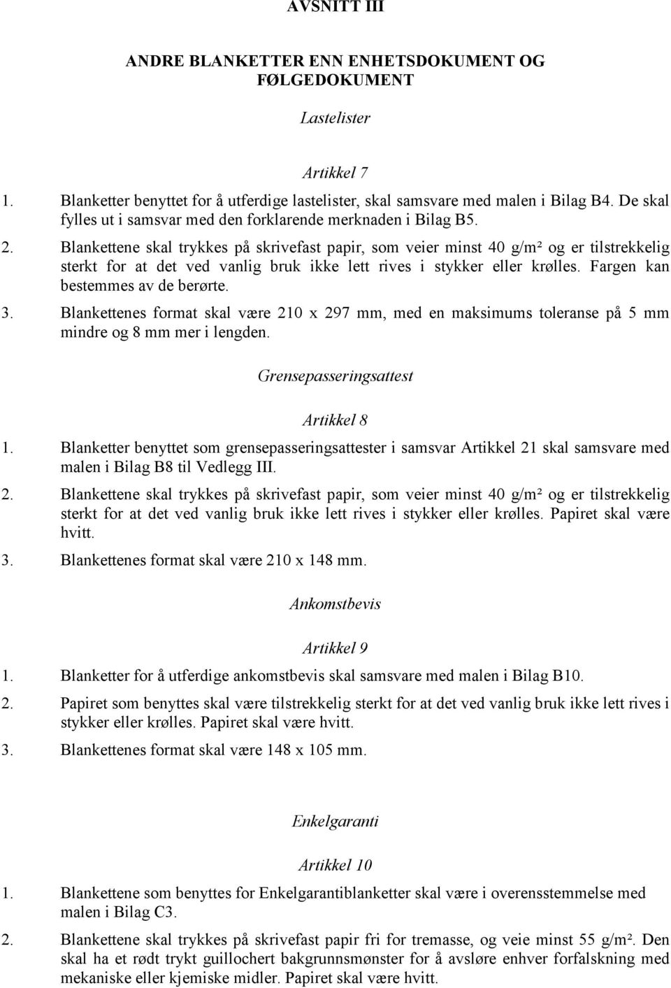 Blankettene skal trykkes på skrivefast papir, som veier minst 40 g/m² og er tilstrekkelig sterkt for at det ved vanlig bruk ikke lett rives i stykker eller krølles. Fargen kan bestemmes av de berørte.