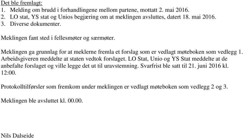 Meklingen ga grunnlag for at meklerne fremla et forslag som er vedlagt møteboken som vedlegg 1. Arbeidsgiveren meddelte at staten vedtok forslaget.