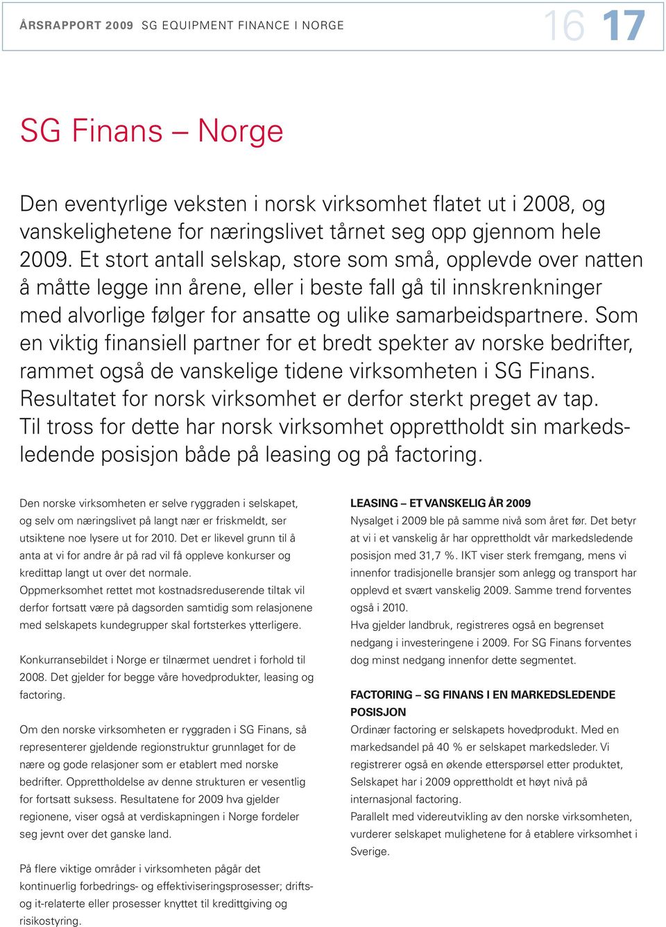 Som en viktig finansiell partner for et bredt spekter av norske bedrifter, rammet også de vanskelige tidene virksomheten i SG Finans. Resultatet for norsk virksomhet er derfor sterkt preget av tap.