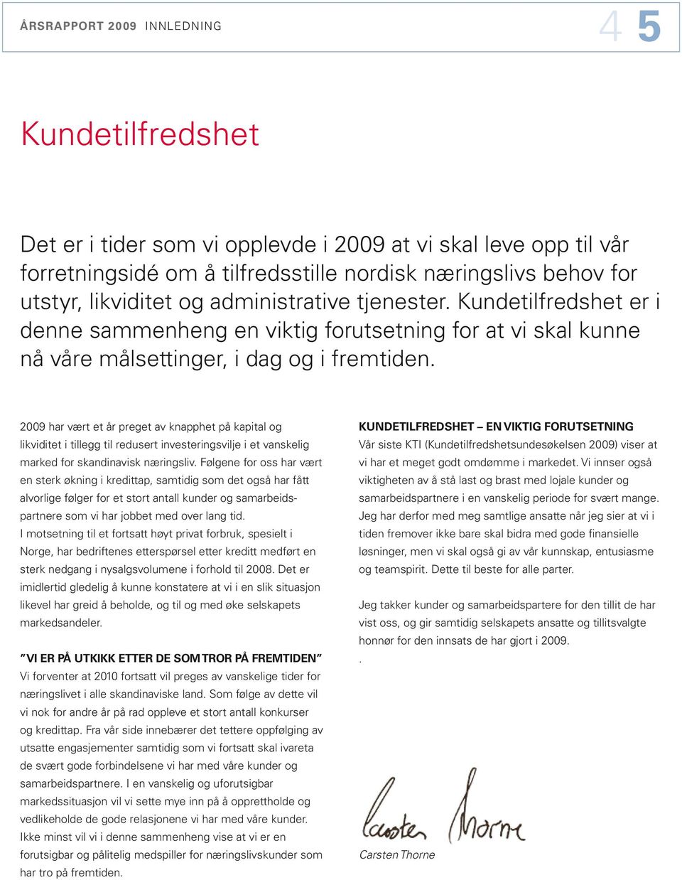 29 har vært et år preget av knapphet på kapital og Kundetilfredshet en viktig forutsetning likviditet i tillegg til redusert investeringsvilje i et vanskelig Vår siste KTI