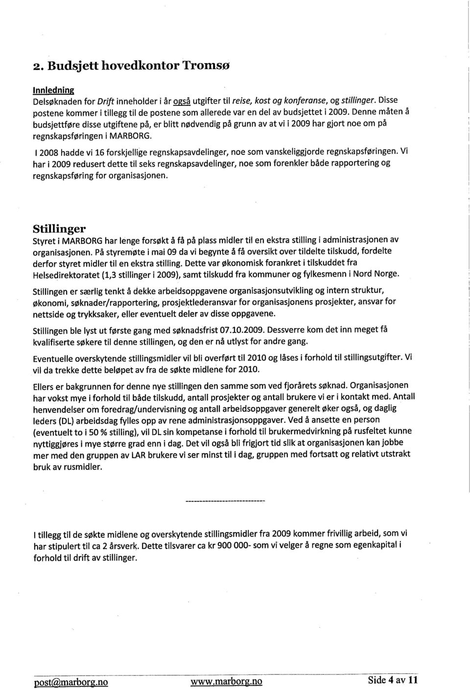 Denne måten å budsjettføre disse utgiftene på, er blitt nødvendig på grunn av at vi i 2009 har gjort noe om på regnskapsføringen i MARBORG.