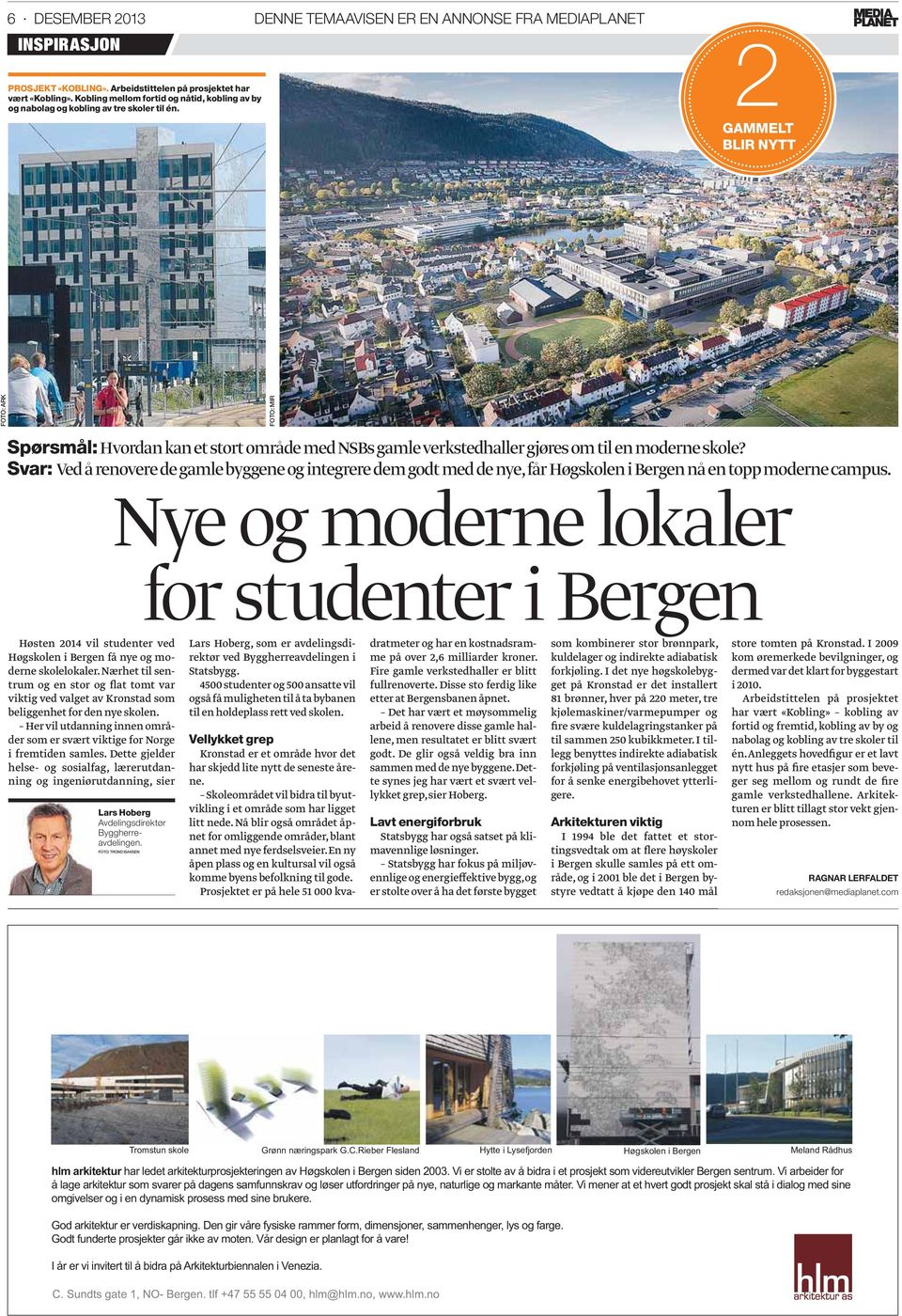 2 GAMMELT BLIR NYTT FOTO: ARK FOTO: MIR Spørsmål: Hvordan kan et stort område med NSBs gamle verkstedhaller gjøres om til en moderne skole?