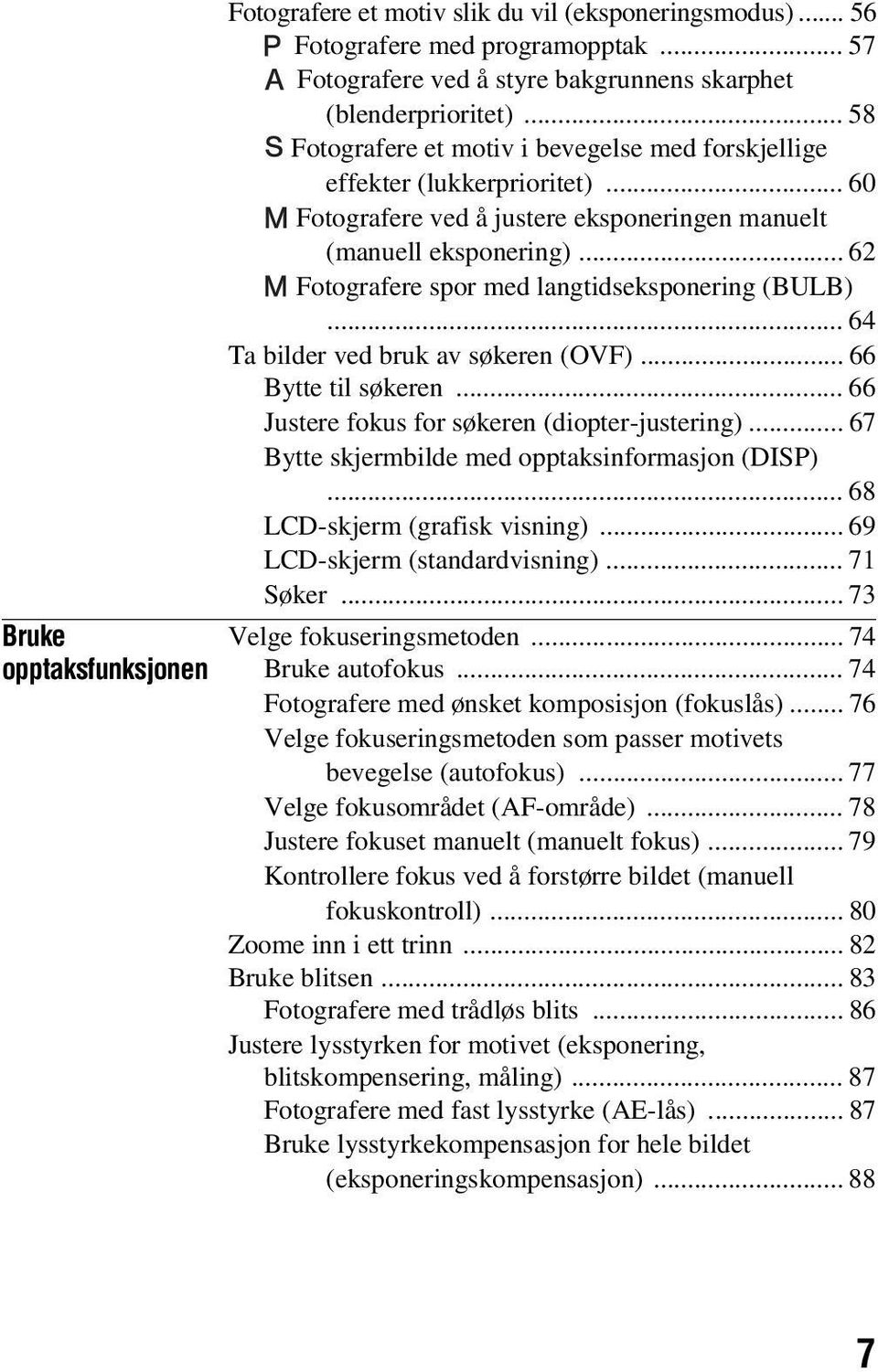 .. 62 Fotografere spor med langtidseksponering (BULB)... 64 Ta bilder ved bruk av søkeren (OVF)... 66 Bytte til søkeren... 66 Justere fokus for søkeren (diopter-justering).