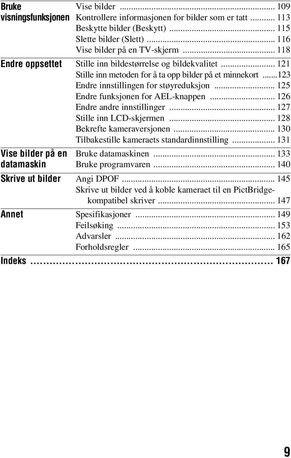 .. 125 Endre funksjonen for AEL-knappen... 126 Endre andre innstillinger... 127 Stille inn LCD-skjermen... 128 Bekrefte kameraversjonen... 130 Tilbakestille kameraets standardinnstilling.