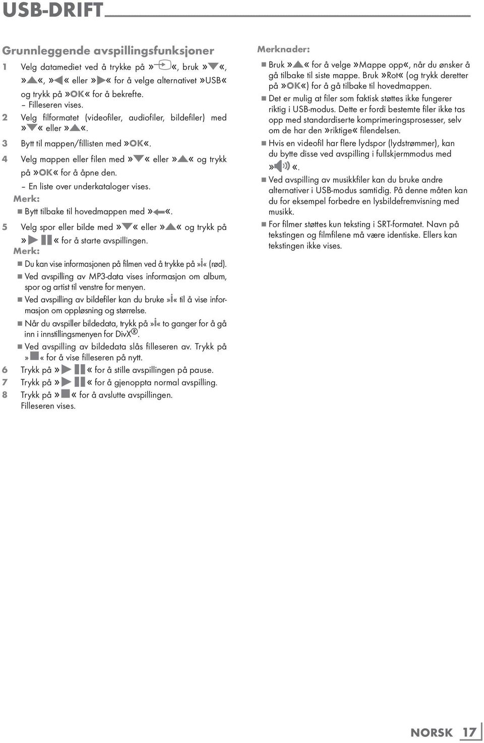 2 Velg filformatet (videofiler, audiofiler, bildefiler) med»c«eller»d«. 3 Bytt til mappen/fillisten med»ok«. 4 Velg mappen eller filen med»c«eller»d«og trykk på»ok«for å åpne den.