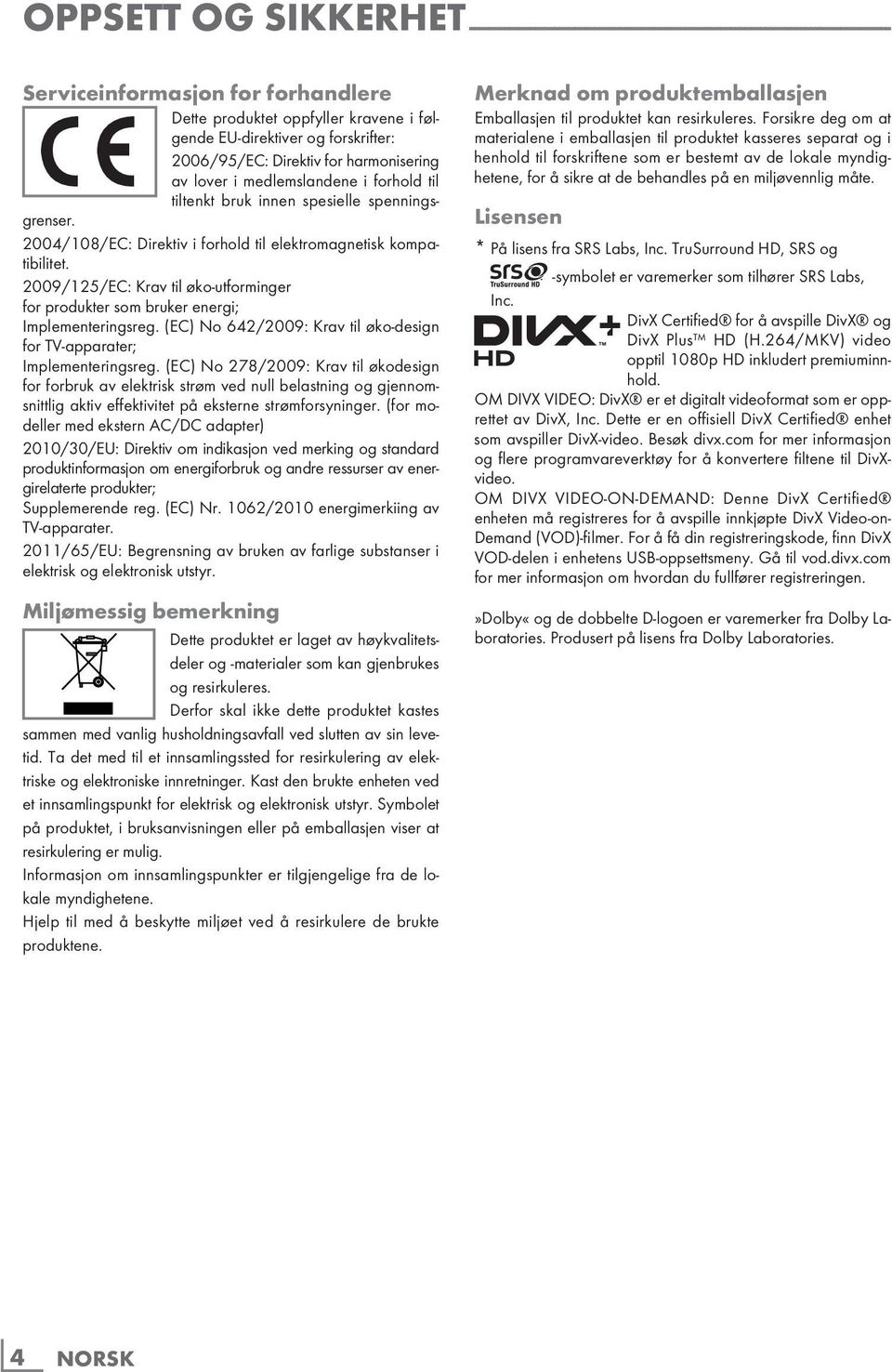 2004/108/EC: Direktiv i forhold til elektromagnetisk kompatibilitet. 2009/125/EC: Krav til øko-utforminger for produkter som bruker energi; Implementeringsreg.