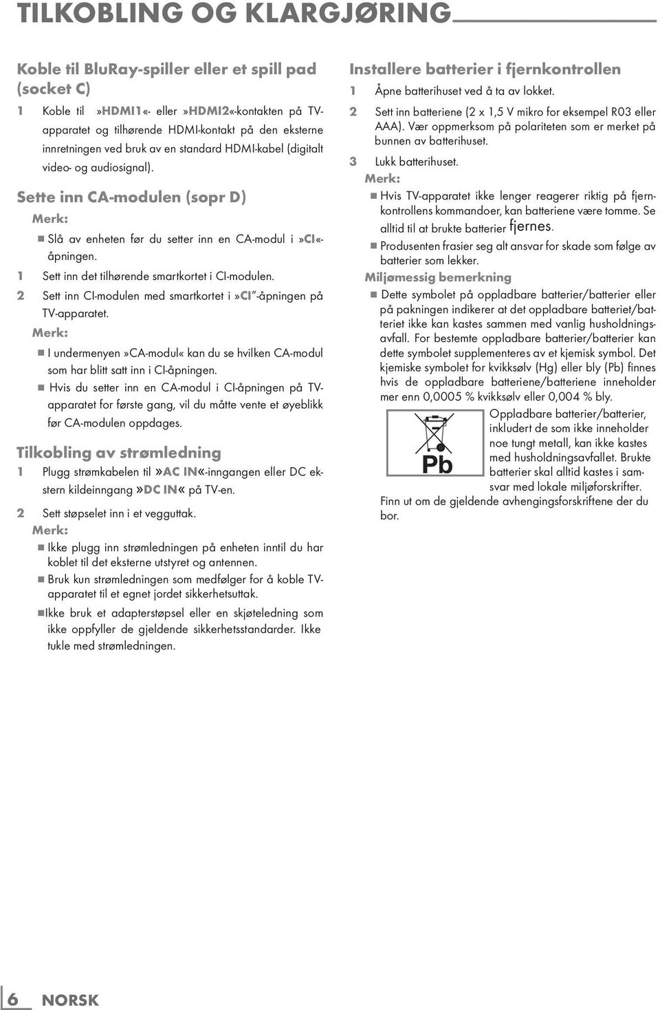 Sette inn CA-modulen (sopr D) 7 Slå av enheten før du setter inn en CA-modul i»ci«- åpningen. 1 Sett inn det tilhørende smartkortet i CI-modulen.