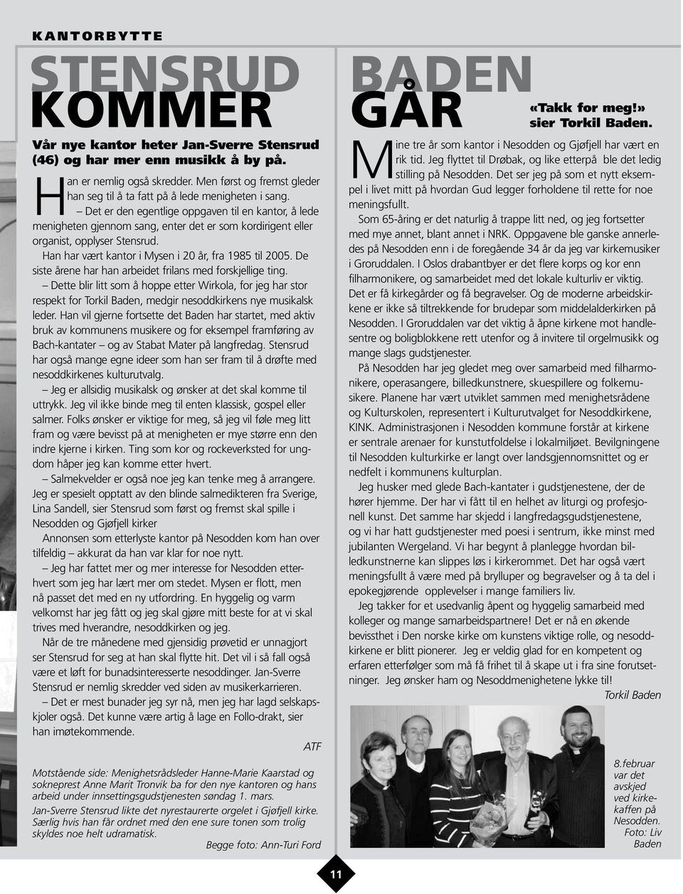 Det er den egentlige oppgaven til en kantor, å lede menigheten gjennom sang, enter det er som kordirigent eller organist, opplyser Stensrud. Han har vært kantor i Mysen i 20 år, fra 1985 til 2005.