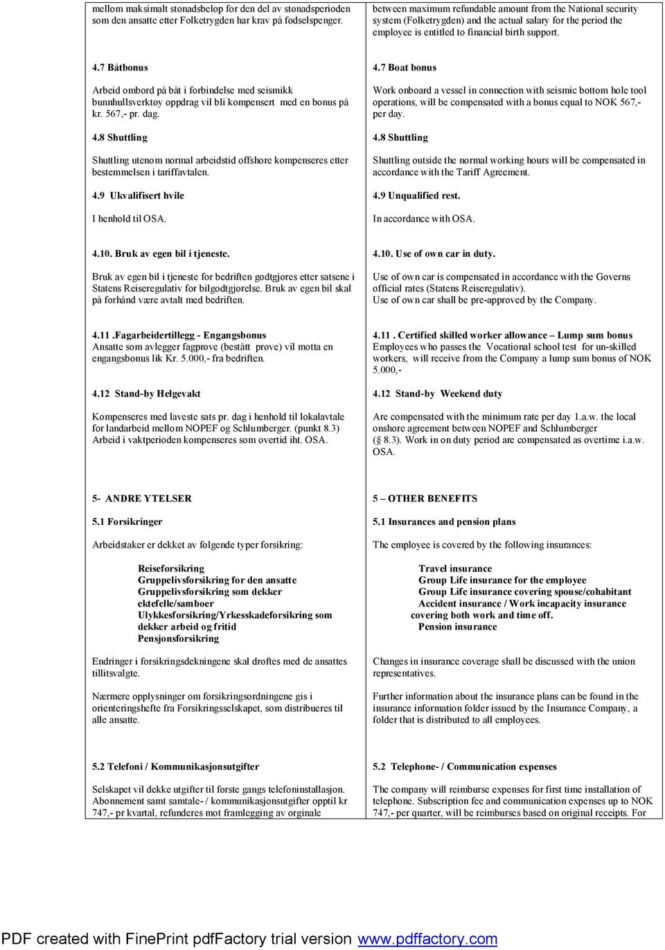 7 Båtbonus Arbeid ombord på båt i forbindelse med seismikk bunnhullsverktøy oppdrag vil bli kompensert med en bonus på kr. 567,- pr. dag. 4.