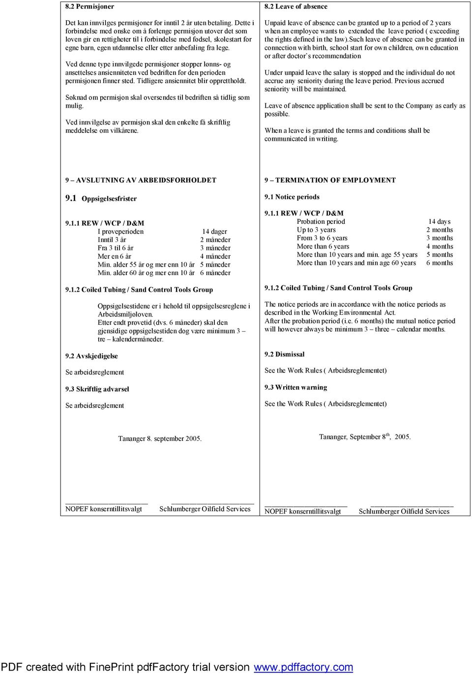 Ved denne type innvilgede permisjoner stopper lønns- og ansettelses ansienniteten ved bedriften for den perioden permisjonen finner sted. Tidligere ansiennitet blir opprettholdt.