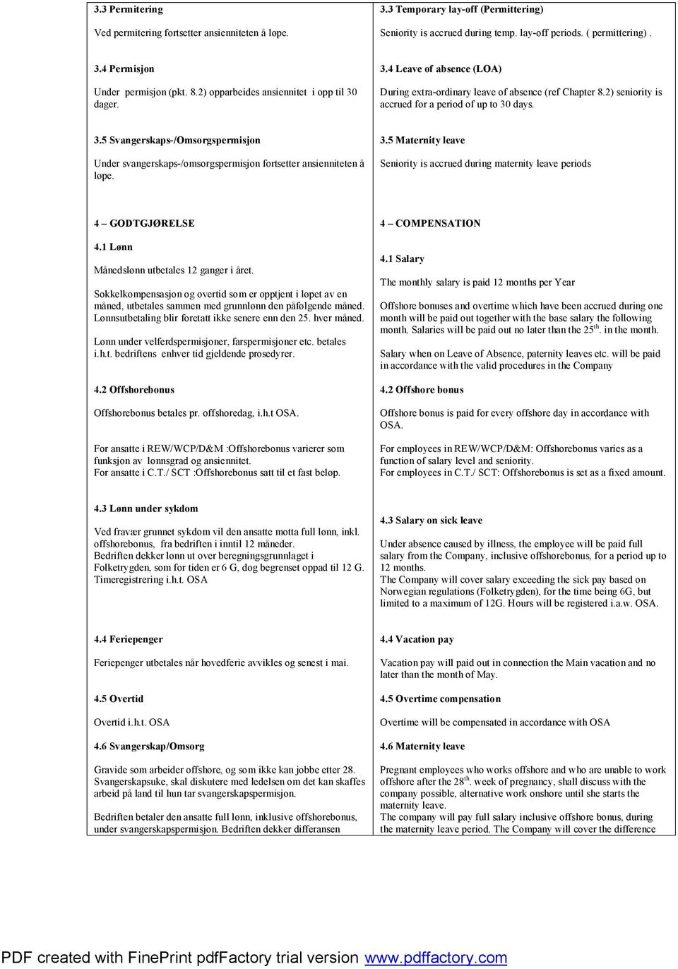 3.5 Maternity leave Seniority is accrued during maternity leave periods 4 GODTGJØRELSE 4.1 Lønn Månedslønn utbetales 12 ganger i året.