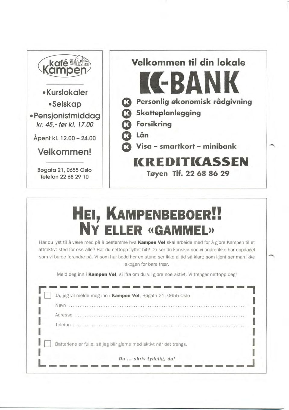 22 68 86 29 Hs, KnUPENBEBoER!! NV ELLER (GAMMEL' Har du lyst til å være med på å bestemme hva Kampen Vel skal arbeide med for å gøre Kampen til et attraktivt sted for oss alle?