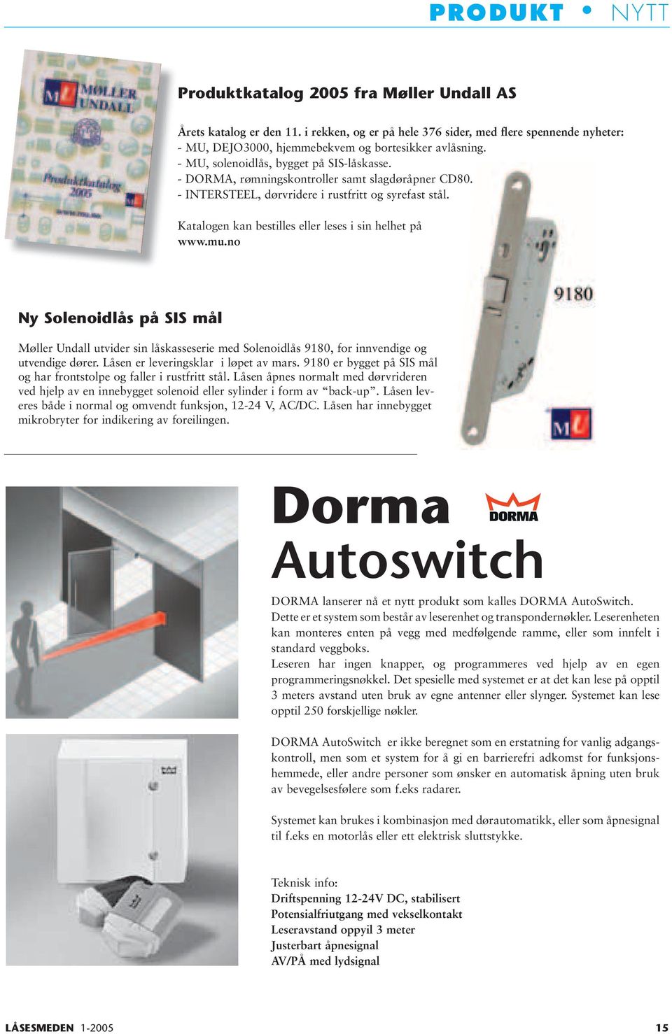 Katalogen kan bestilles eller leses i sin helhet på www.mu.no Ny Solenoidlås på SIS mål Møller Undall utvider sin låskasseserie med Solenoidlås 9180, for innvendige og utvendige dører.