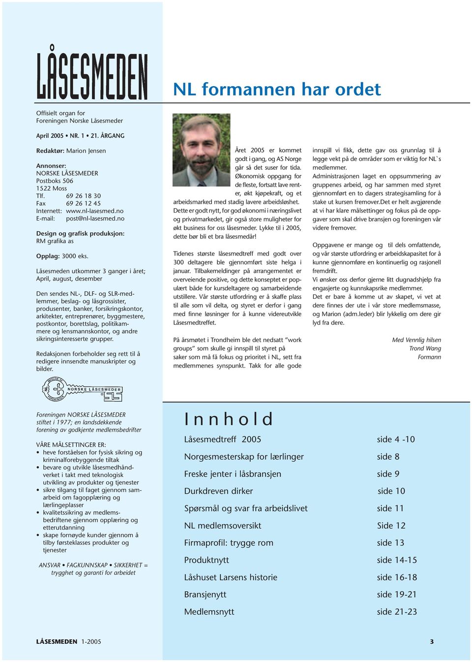 Låsesmeden utkommer 3 ganger i året; April, august, desember Den sendes NL-, DLF- og SLR- medlemmer, beslag- og låsgrossister, produsenter, banker, forsikringskontor, arkitekter, entreprenører,