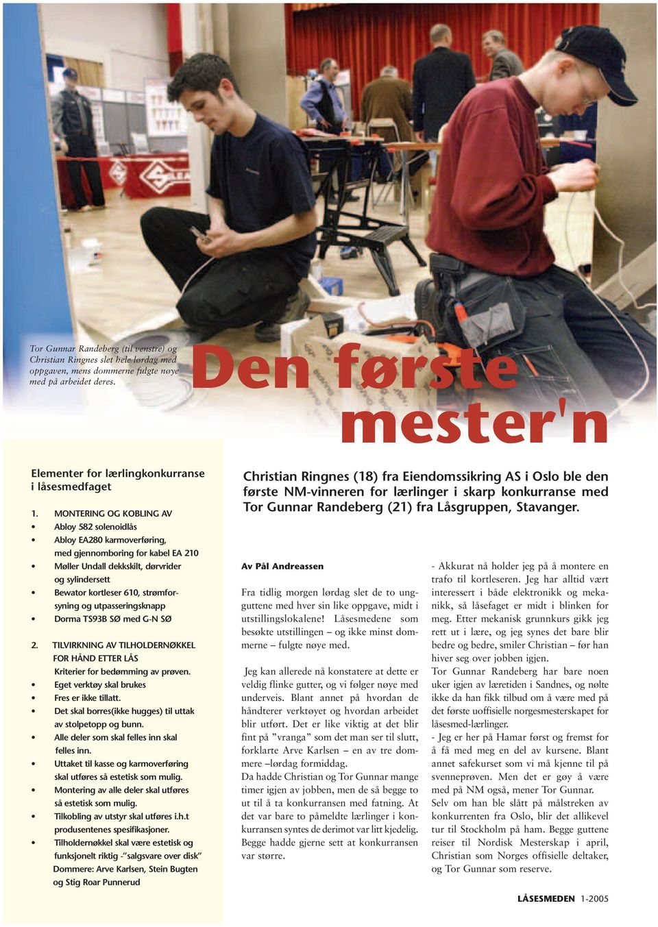 MONTERING OG KOBLING AV Abloy 582 solenoidlås Abloy EA280 karmoverføring, med gjennomboring for kabel EA 210 Møller Undall dekkskilt, dørvrider og sylindersett Bewator kortleser 610, strømforsyning